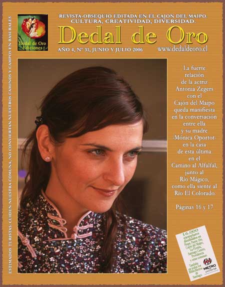 En nuestra portada del N&deg; 31,  Junio - Julio de 2006: La fuerte relaci�n de la actriz Antonia Zegers con el Caj�n del Maipo queda manifiesta en la conversaci�n entre ella y su madre -M�nica Oportot- en su casa Camino al Alfalfal, junto al R�o M�gico, como ella siente al R�o El Colorado 