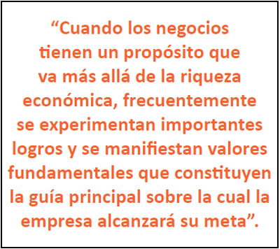 ''Cuando los negocios tienen un propósito que va más allá de la riqueza económica, frecuentemente se experimentan importantes logros y se manifiestan valores fundamentales que constituyen la guía principal sobre la cual la empresa alcanzará su meta''. Extracto de la entrevista.